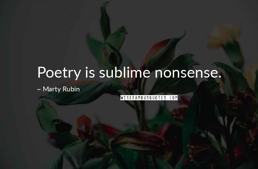 Marty Rubin Quotes: Poetry is sublime nonsense.