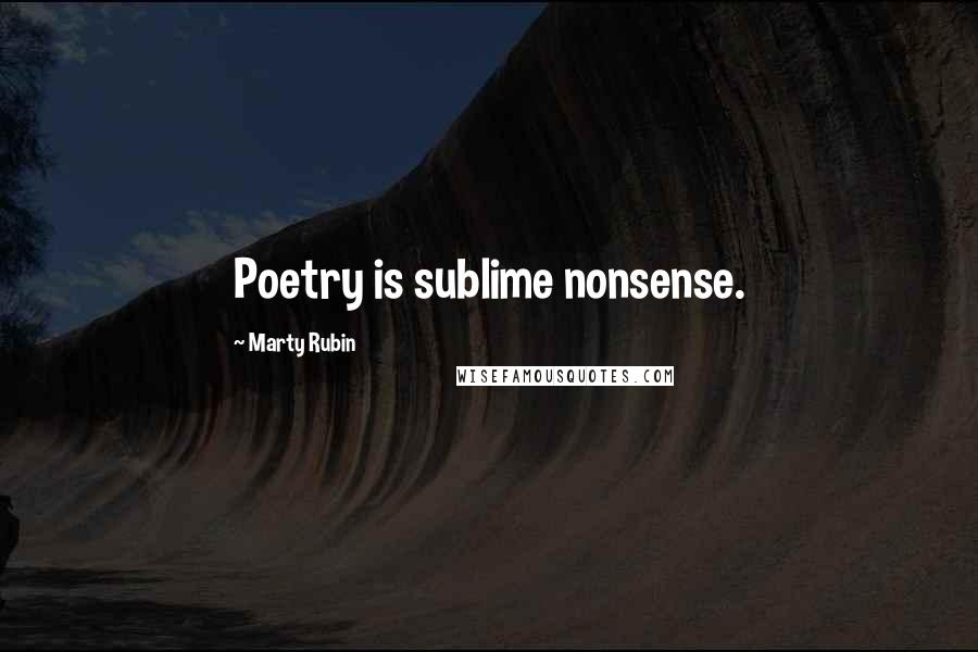 Marty Rubin Quotes: Poetry is sublime nonsense.