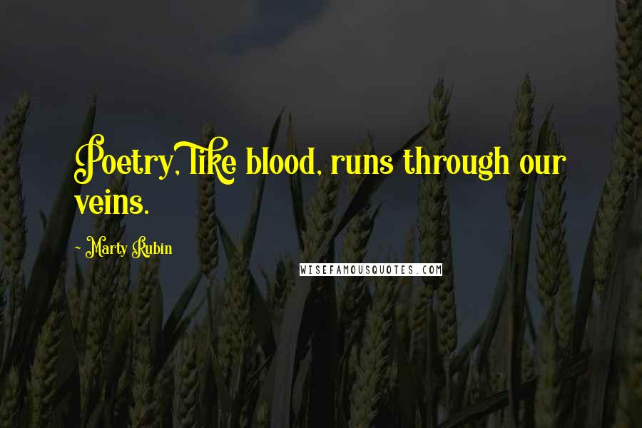 Marty Rubin Quotes: Poetry, like blood, runs through our veins.