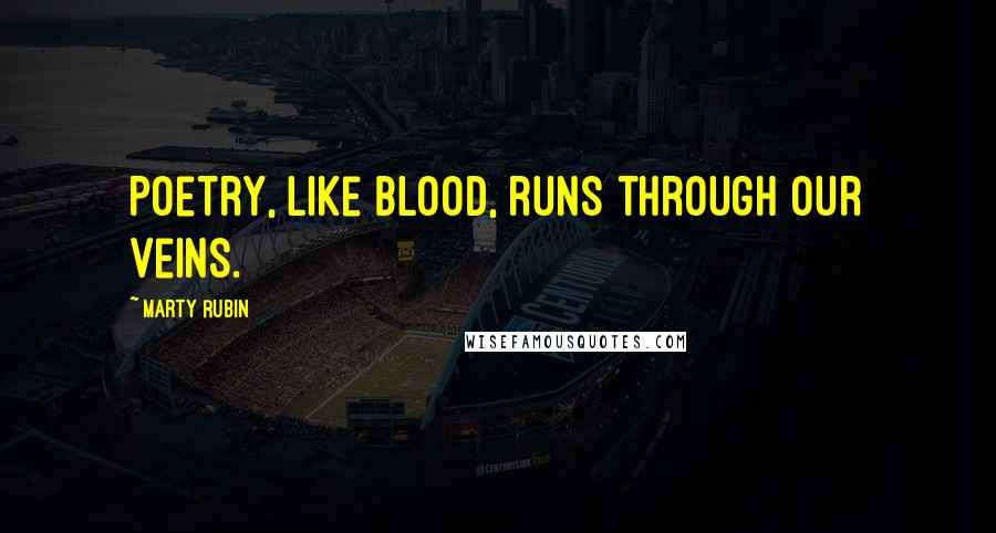 Marty Rubin Quotes: Poetry, like blood, runs through our veins.