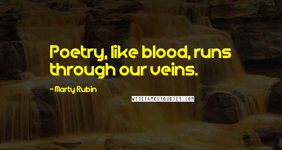 Marty Rubin Quotes: Poetry, like blood, runs through our veins.