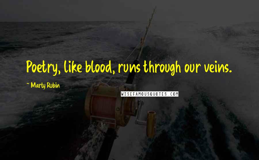 Marty Rubin Quotes: Poetry, like blood, runs through our veins.