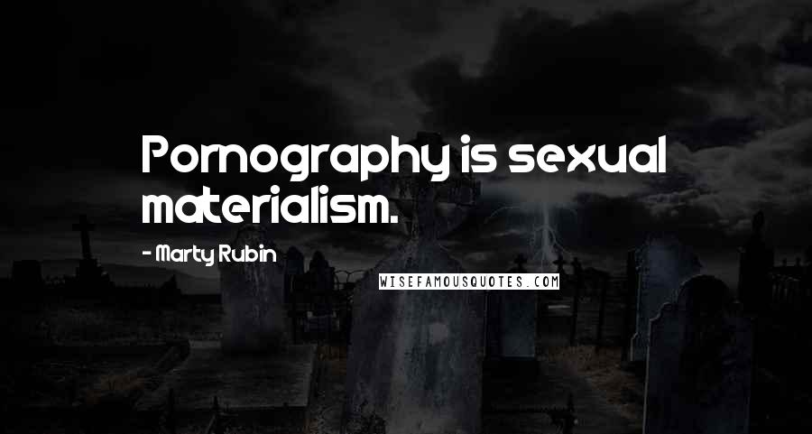 Marty Rubin Quotes: Pornography is sexual materialism.