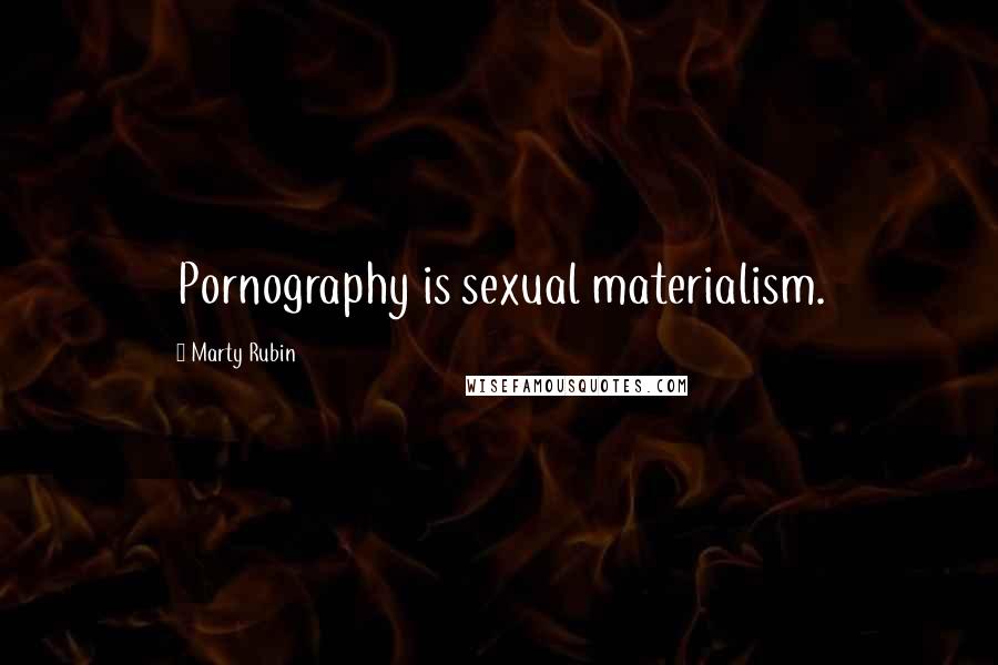 Marty Rubin Quotes: Pornography is sexual materialism.