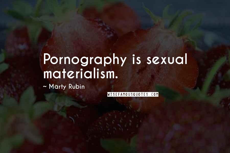 Marty Rubin Quotes: Pornography is sexual materialism.