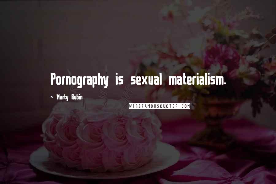 Marty Rubin Quotes: Pornography is sexual materialism.
