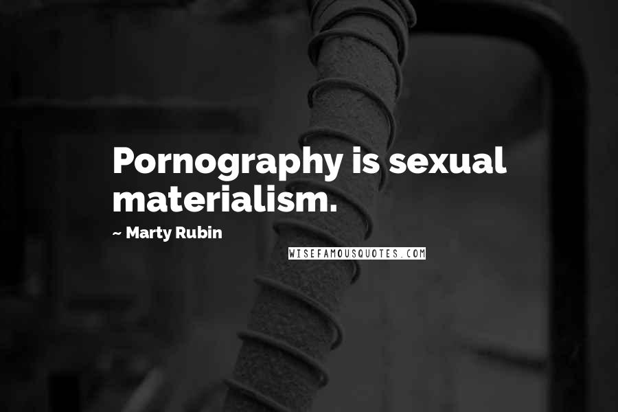 Marty Rubin Quotes: Pornography is sexual materialism.