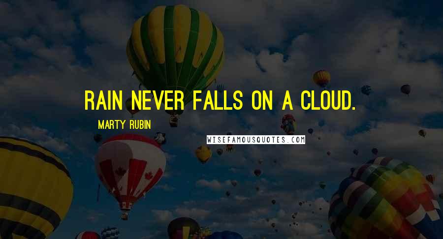 Marty Rubin Quotes: Rain never falls on a cloud.