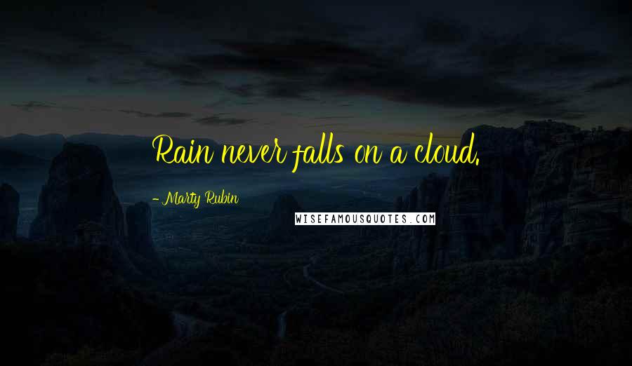 Marty Rubin Quotes: Rain never falls on a cloud.