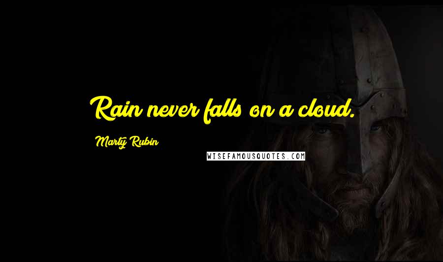 Marty Rubin Quotes: Rain never falls on a cloud.