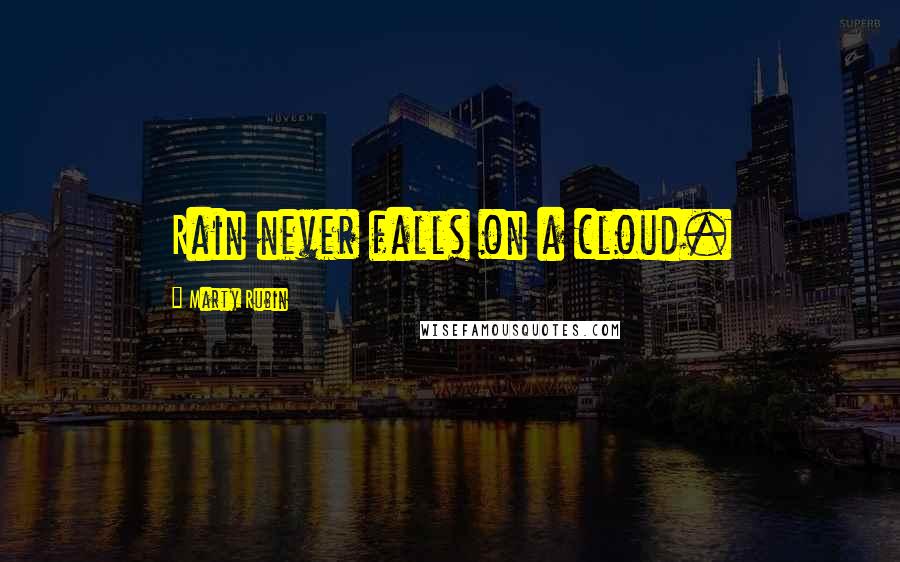 Marty Rubin Quotes: Rain never falls on a cloud.
