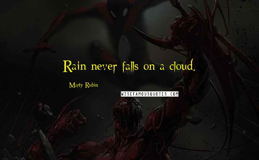 Marty Rubin Quotes: Rain never falls on a cloud.