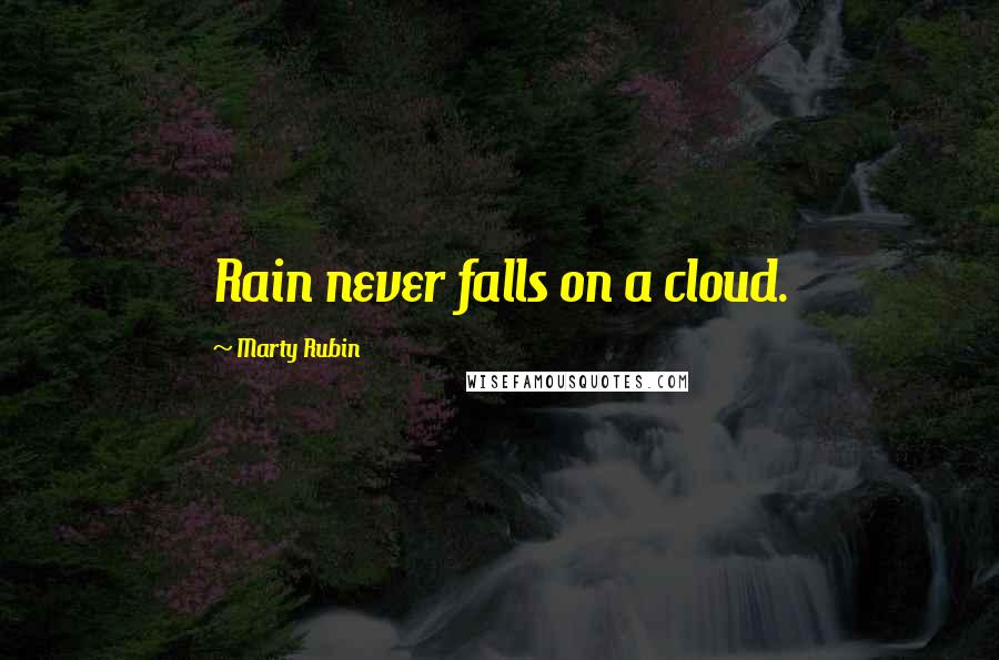 Marty Rubin Quotes: Rain never falls on a cloud.