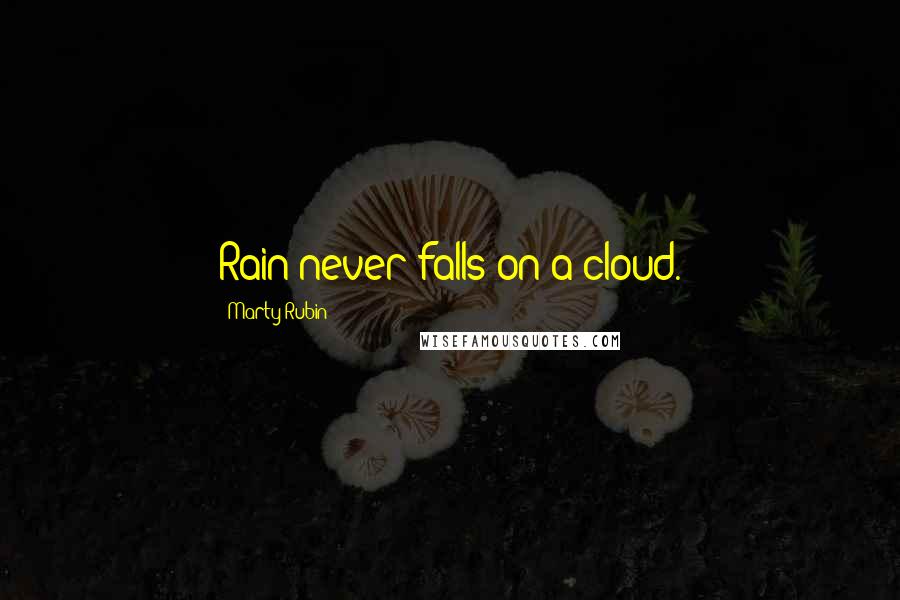 Marty Rubin Quotes: Rain never falls on a cloud.