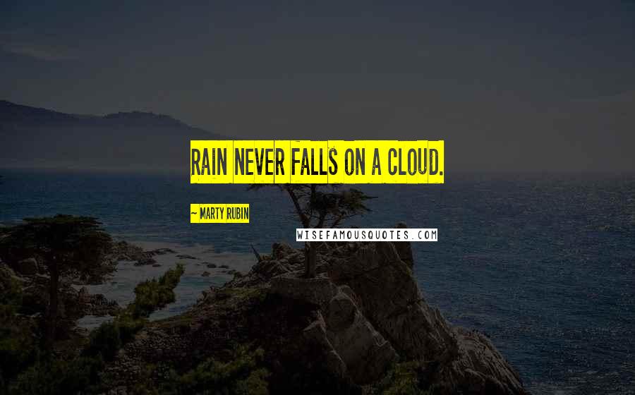 Marty Rubin Quotes: Rain never falls on a cloud.