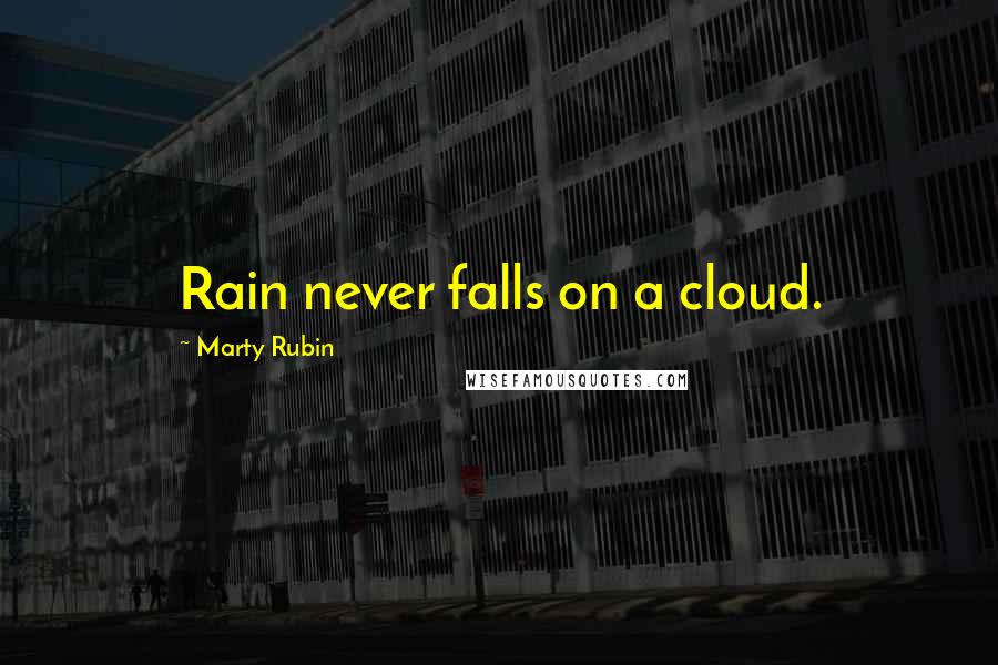 Marty Rubin Quotes: Rain never falls on a cloud.