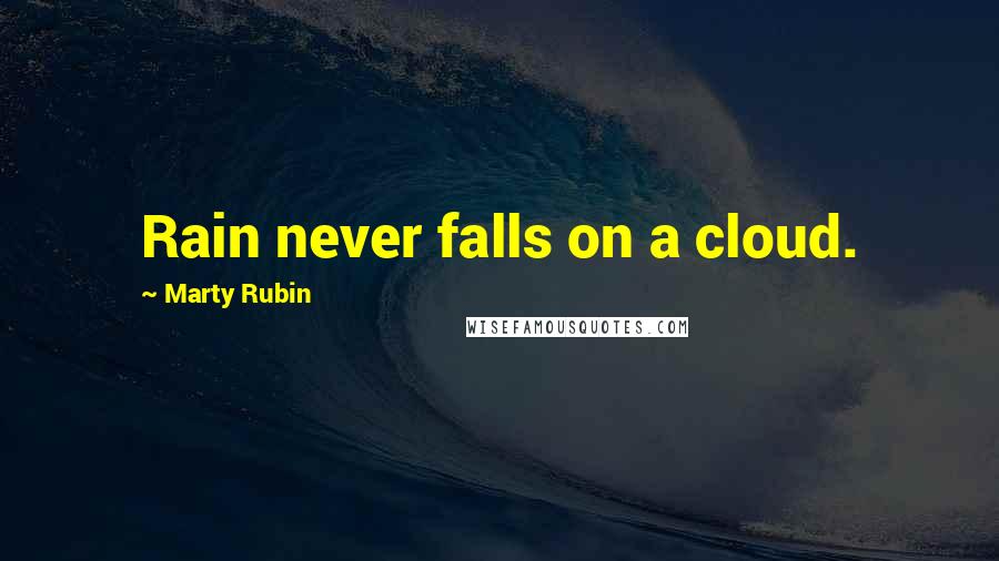 Marty Rubin Quotes: Rain never falls on a cloud.