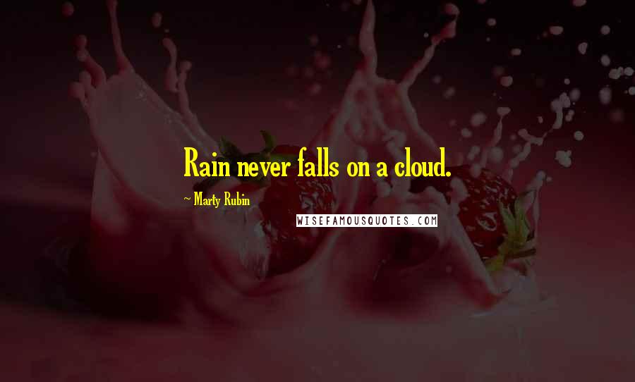 Marty Rubin Quotes: Rain never falls on a cloud.