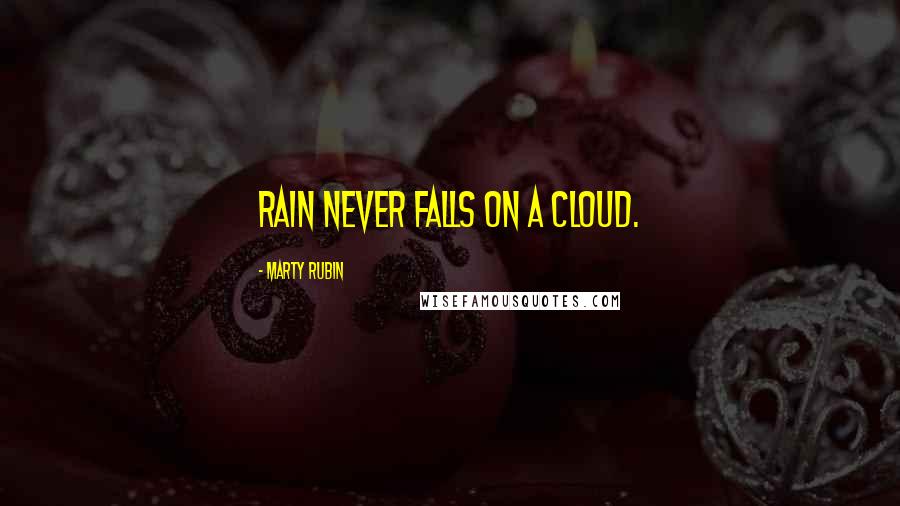 Marty Rubin Quotes: Rain never falls on a cloud.