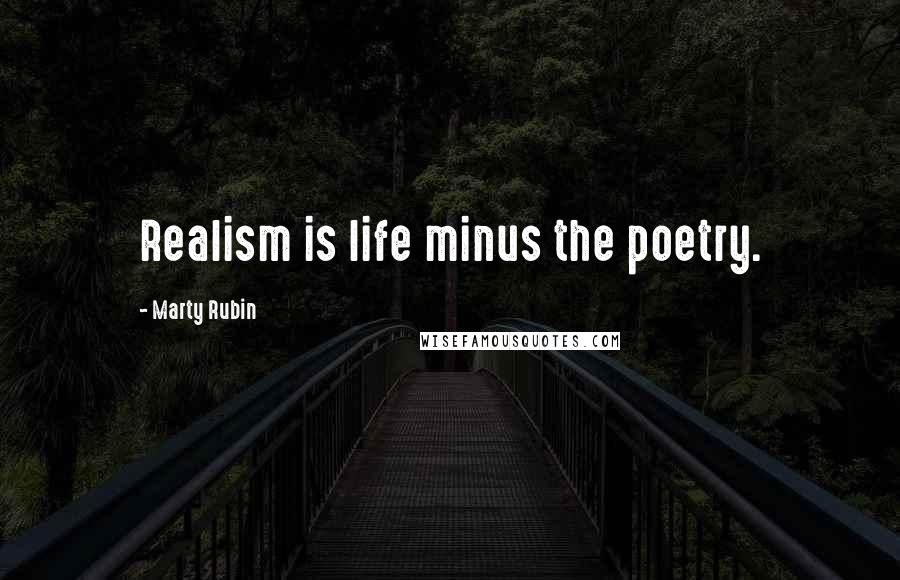 Marty Rubin Quotes: Realism is life minus the poetry.