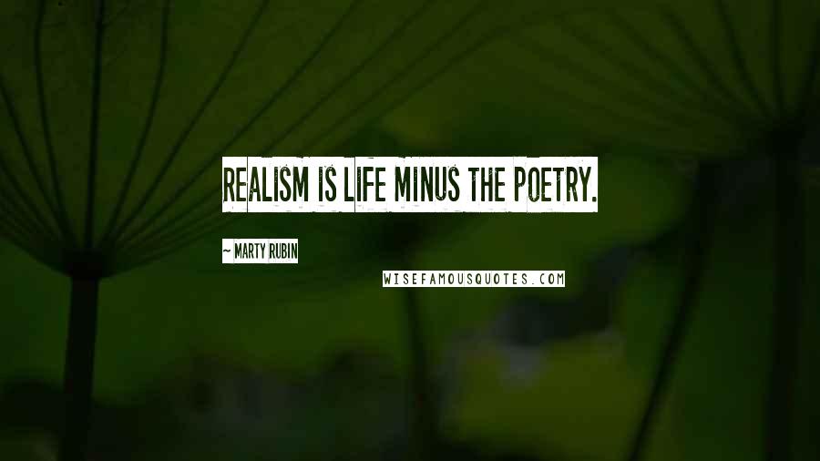 Marty Rubin Quotes: Realism is life minus the poetry.