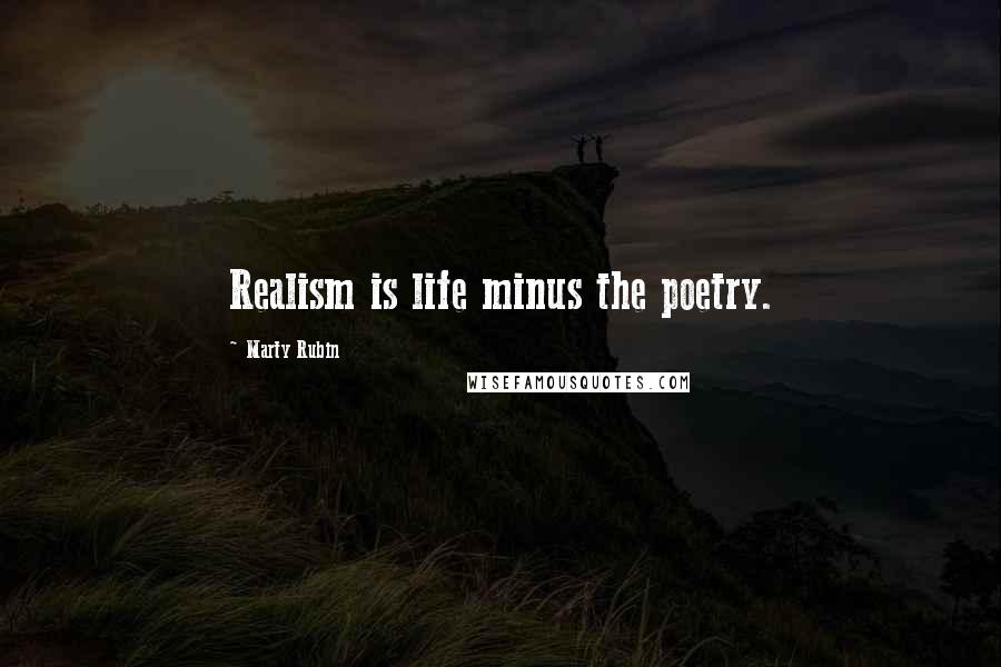 Marty Rubin Quotes: Realism is life minus the poetry.