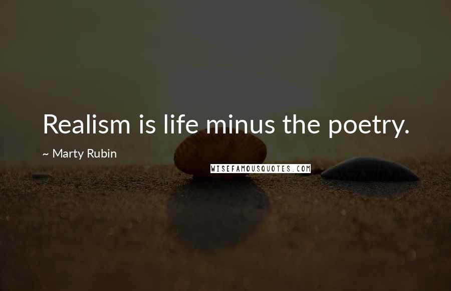 Marty Rubin Quotes: Realism is life minus the poetry.