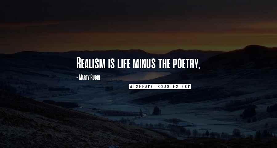 Marty Rubin Quotes: Realism is life minus the poetry.