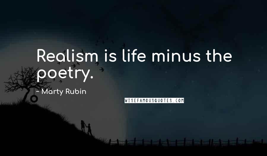 Marty Rubin Quotes: Realism is life minus the poetry.