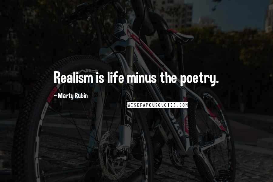 Marty Rubin Quotes: Realism is life minus the poetry.