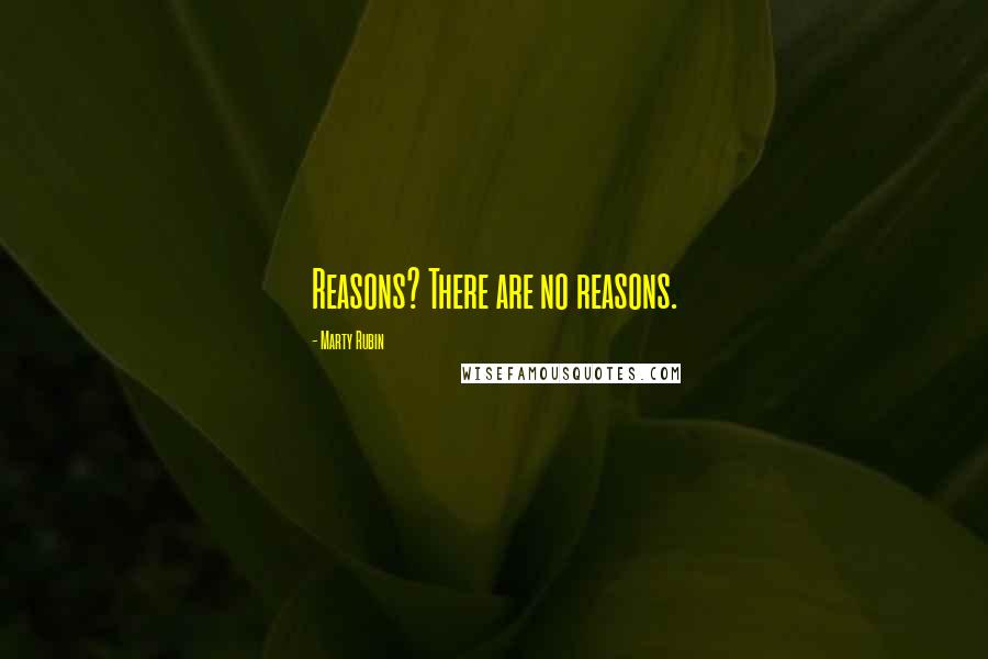 Marty Rubin Quotes: Reasons? There are no reasons.