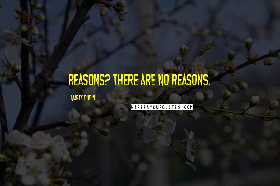 Marty Rubin Quotes: Reasons? There are no reasons.