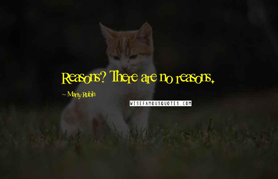 Marty Rubin Quotes: Reasons? There are no reasons.