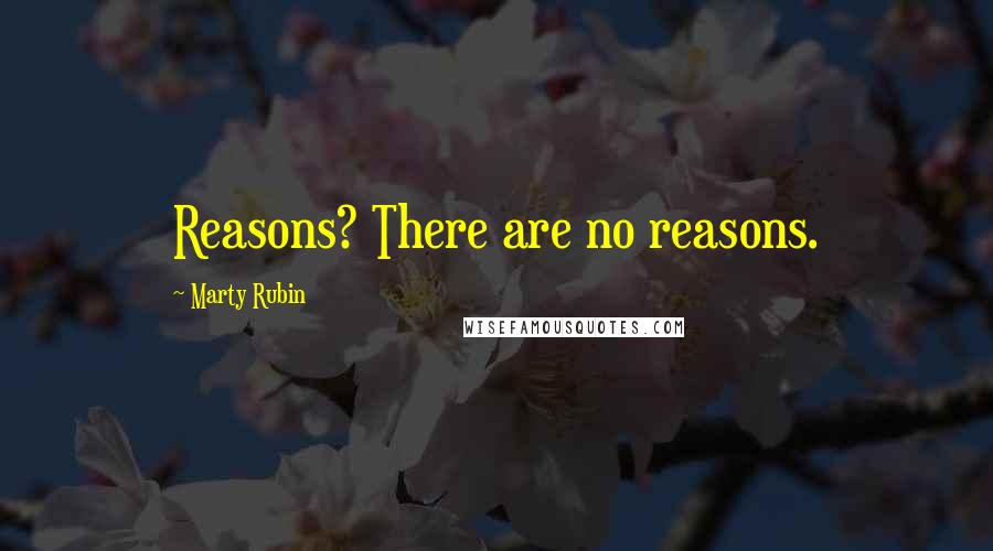 Marty Rubin Quotes: Reasons? There are no reasons.