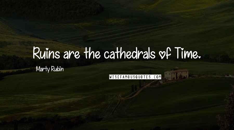 Marty Rubin Quotes: Ruins are the cathedrals of Time.