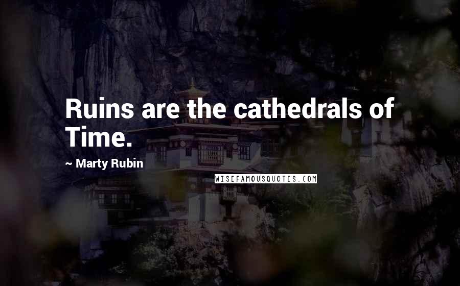 Marty Rubin Quotes: Ruins are the cathedrals of Time.