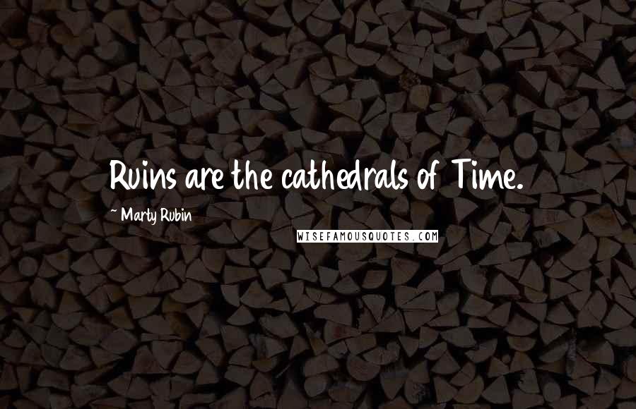 Marty Rubin Quotes: Ruins are the cathedrals of Time.