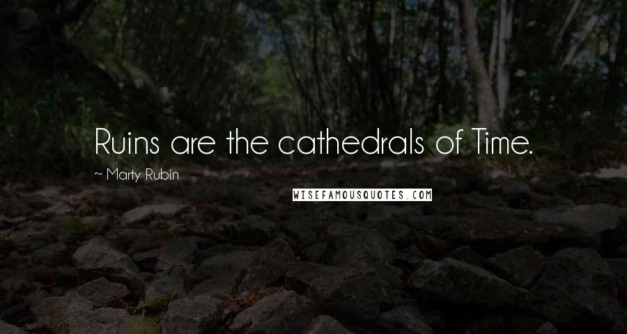 Marty Rubin Quotes: Ruins are the cathedrals of Time.