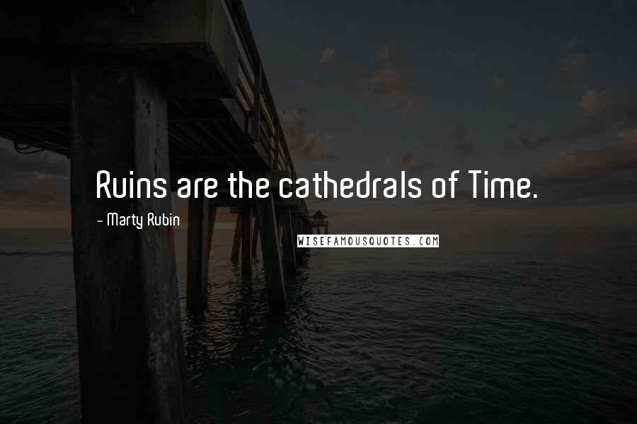 Marty Rubin Quotes: Ruins are the cathedrals of Time.