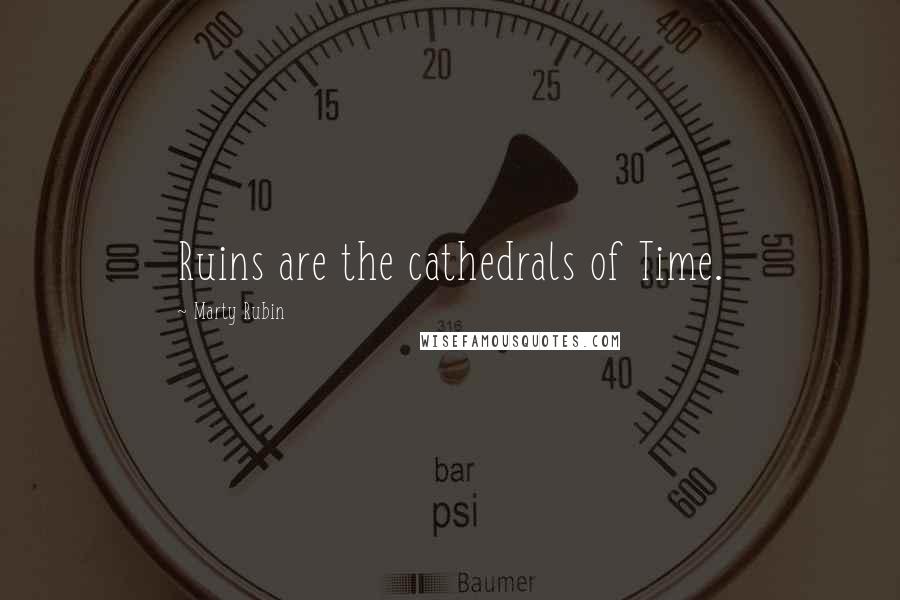 Marty Rubin Quotes: Ruins are the cathedrals of Time.