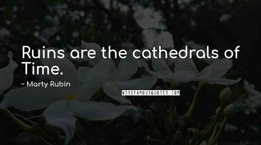 Marty Rubin Quotes: Ruins are the cathedrals of Time.