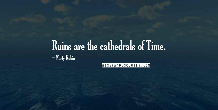 Marty Rubin Quotes: Ruins are the cathedrals of Time.