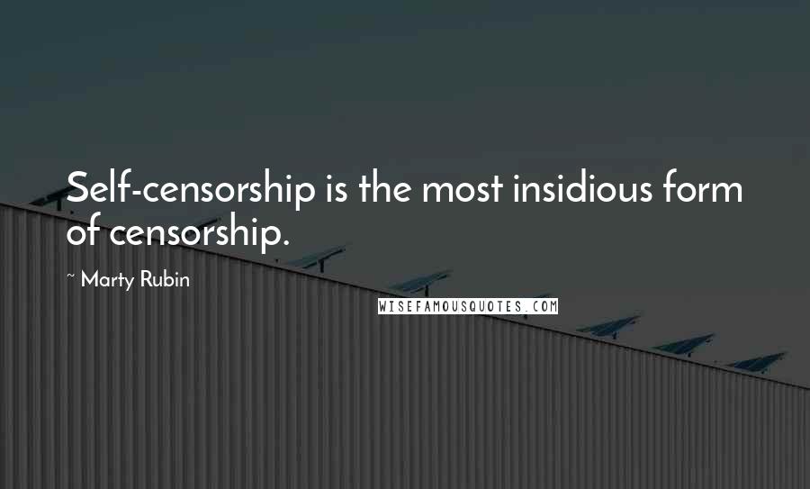 Marty Rubin Quotes: Self-censorship is the most insidious form of censorship.