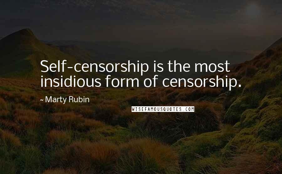Marty Rubin Quotes: Self-censorship is the most insidious form of censorship.