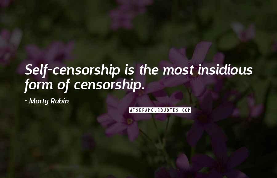 Marty Rubin Quotes: Self-censorship is the most insidious form of censorship.