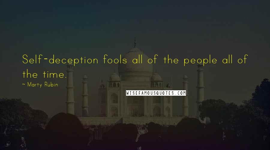 Marty Rubin Quotes: Self-deception fools all of the people all of the time.