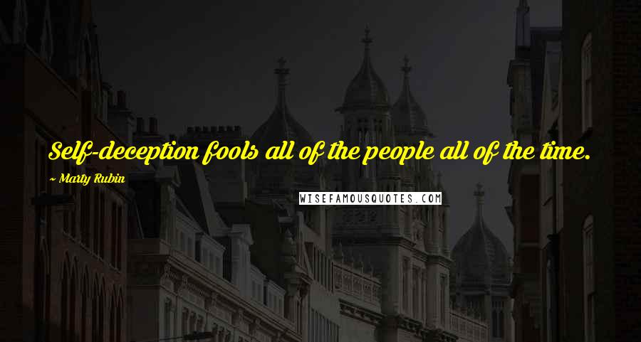 Marty Rubin Quotes: Self-deception fools all of the people all of the time.