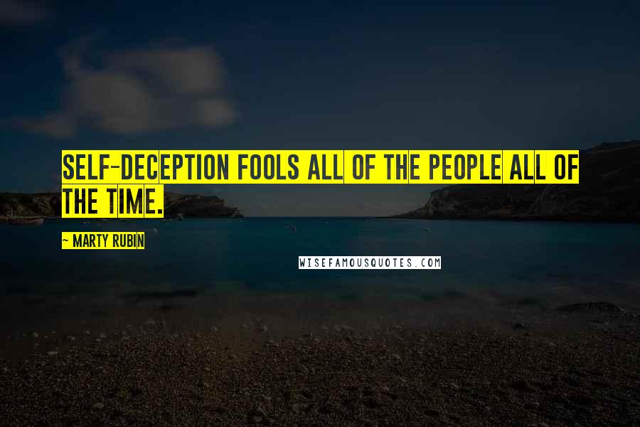 Marty Rubin Quotes: Self-deception fools all of the people all of the time.