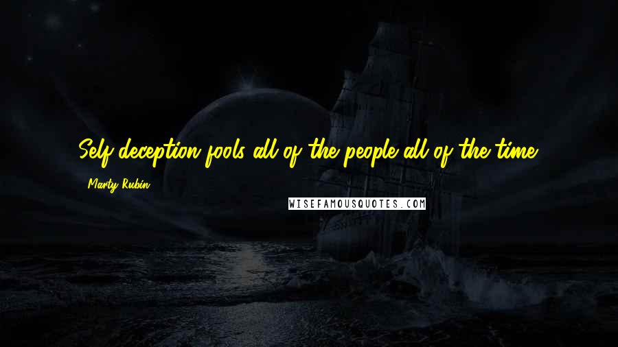 Marty Rubin Quotes: Self-deception fools all of the people all of the time.