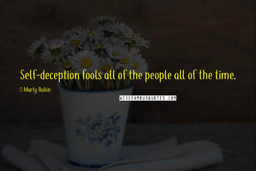 Marty Rubin Quotes: Self-deception fools all of the people all of the time.